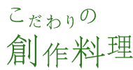 こだわりの創作料理